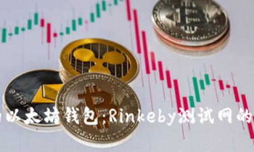 创建你的以太坊钱包：Rinkeby测试网的全面指南