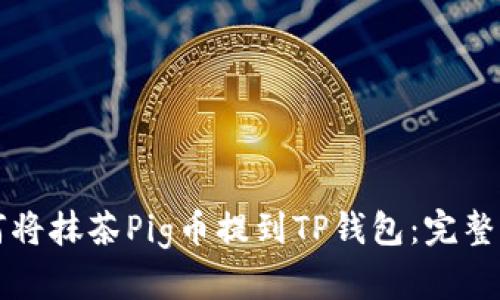 如何将抹茶Pig币提到TP钱包：完整指南