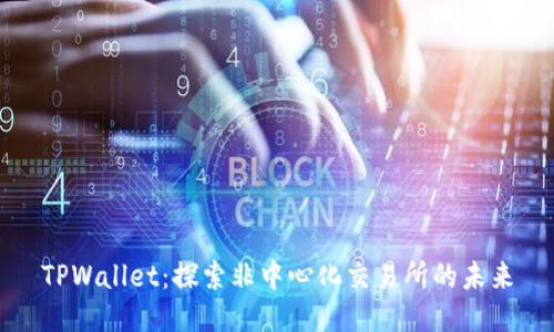 TPWallet：探索非中心化交易所的未来