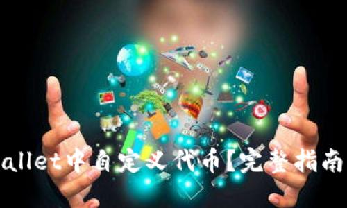如何在TPWallet中自定义代币？完整指南与实用技巧