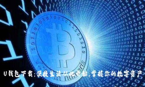 U钱包下载：便捷生活从此开始，掌握你的数字资产