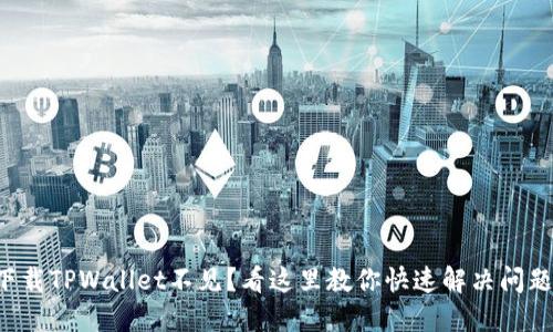 下载TPWallet不见？看这里教你快速解决问题！