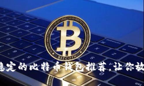2023年最安全稳定的比特币钱包推荐，让你放心投资数字货币