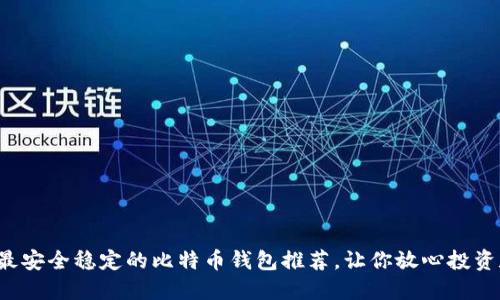 2023年最安全稳定的比特币钱包推荐，让你放心投资数字货币