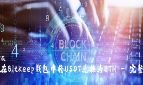 texra
如何在BitKeep钱包中将USDT兑换为ETH - 完整指南