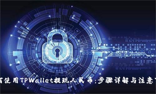 如何使用TPWallet提现人民币：步骤详解与注意事项