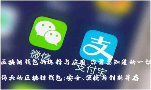 区块链钱包的选择与应用：你需要知道的一切

伟大的区块链钱包：安全、便捷与创新并存