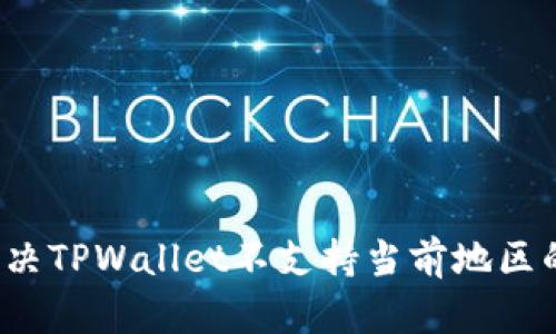 如何解决TPWallet不支持当前地区的难题？