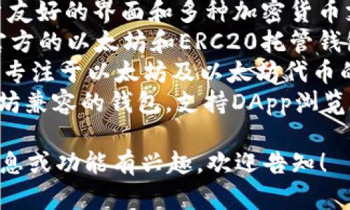 区块链钱包的公司名称有很多，其中一些比较知名的包括：

1. **Coinbase** - 一个全球领先的加密货币交易所，也提供钱包服务。
2. **Blockchain.com** - 提供加密货币钱包及交易服务的平台。
3. **Ledger** - 硬件钱包制造商，以其高安全性而闻名。
4. **Trezor** - 另一款知名的硬件钱包，用户可以安全存储加密货币。
5. **Exodus** - 以其用户友好的界面和多种加密货币支持而受到欢迎的软件钱包。
6. **Trust Wallet** - 官方的以太坊和ERC20托管钱包。
7. **MyEtherWallet** - 专注于以太坊及以太坊代币的在线钱包。
8. **Metamask** - 以太坊兼容的钱包，支持DApp浏览。

如果您对特定公司的详细信息或功能有兴趣，欢迎告知！