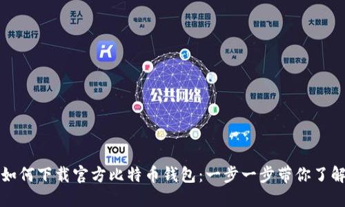 如何下载官方比特币钱包：一步一步带你了解
