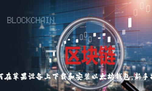 如何在苹果设备上下载和安装以太坊钱包：新手指南