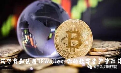 如何下载和使用TPWallet：你的数字资产管理伴侣