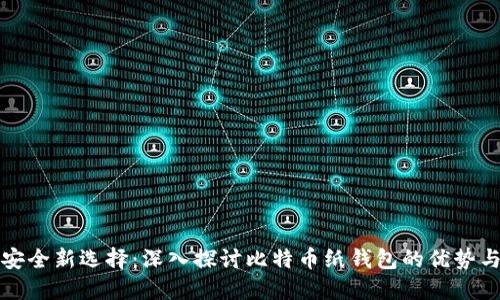 数字资产安全新选择：深入探讨比特币纸钱包的优势与使用方法