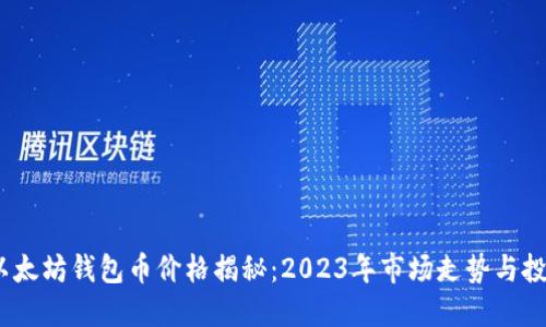 最新以太坊钱包币价格揭秘:2023年市场走势与投资机会