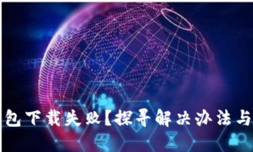 比特币钱包下载失败？探寻解决办法与使用技巧