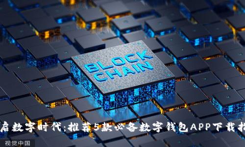 开启数字时代：推荐5款必备数字钱包APP下载指南