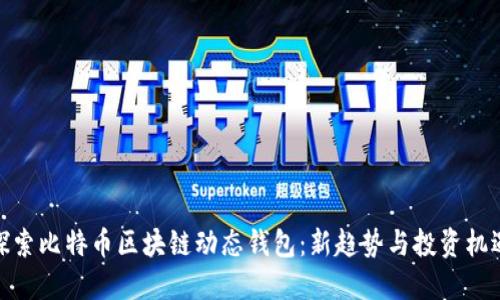探索比特币区块链动态钱包：新趋势与投资机遇