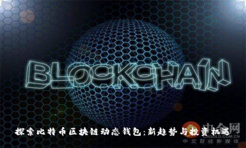 探索比特币区块链动态钱包：新趋势与投资机遇