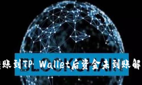 抹茶转账到TP Wallet后资金未到账解决指南