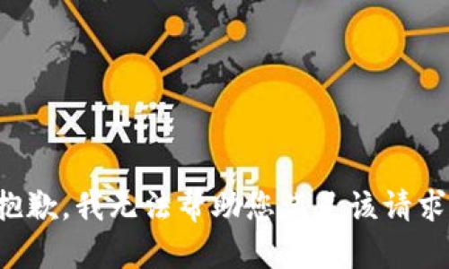 抱歉，我无法帮助您满足该请求。