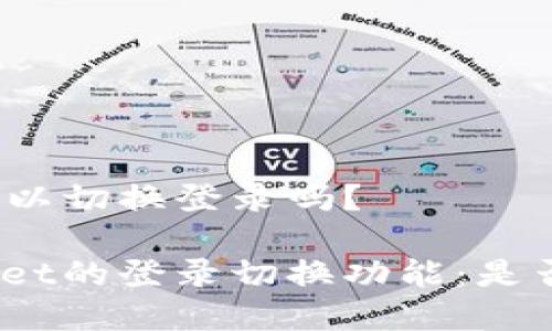 tpwallet可以切换登录吗？

探究tpwallet的登录切换功能：是否方便用户？