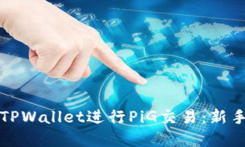 如何使用TPWallet进行PiG交易：新手完全指南