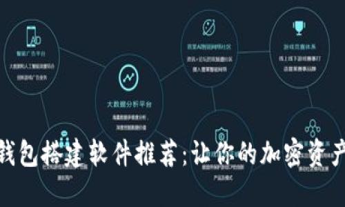 : 区块链钱包搭建软件推荐：让你的加密资产安全无忧