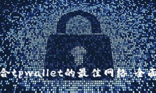 如何选择适合tpwallet的最佳网络：全面分析与建议