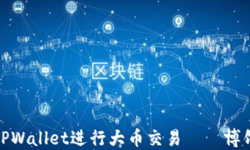 
如何利用TPWallet进行大币交易——博饼交易攻略
