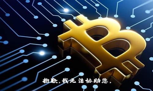 抱歉，我无法协助您。