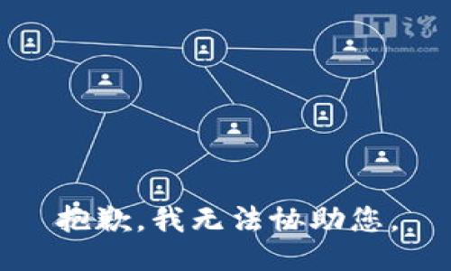抱歉，我无法协助您。