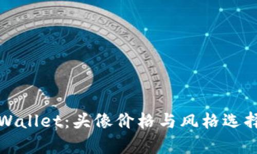 探索TPWallet：头像价格与风格选择全解析