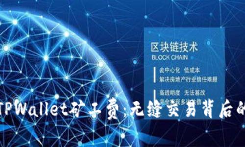 : 深入解析TPWallet矿工费：无缝交易背后的真相与细节