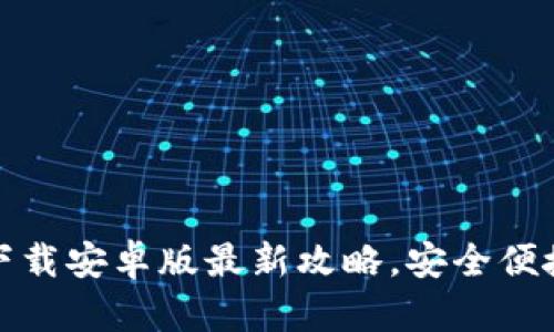 全面解析：比特币钱包下载安卓版最新攻略，安全便捷的数字资产管理必备！