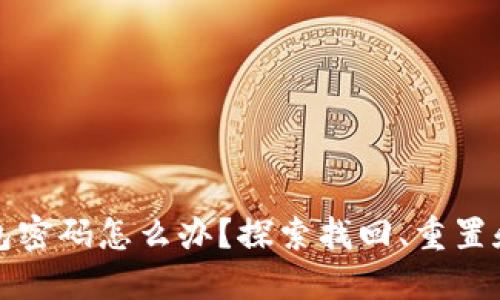 忘记比特币钱包密码怎么办？探索找回、重置和未来防范技巧