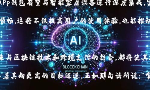 智慧生活的“掌中宝”：深入探讨APp钱包的多重功能与未来趋势

数字钱包, APp钱包, 手机支付, 区块链技术, 在线购物/guanjianci

引言：从传统到数字化的金融转型

随着科技的飞速发展，越来越多的人们开始享受数字化带来的便利。APp钱包作为一种新兴的数字支付工具，逐渐走入了人们的日常生活。无论是在线购物、转账还是支付水电费，APp钱包都显得愈加重要。在这个不断变化的金融环境中，数字钱包不再仅仅是一个支付工具，更是一个集成了各类金融服务的平台。

APp钱包的核心功能

APp钱包具备多种实用功能，首先是支付功能。用户可以将银行卡与APp钱包绑定，实现快速支付。无论是在商场刷卡，还是在网购平台下单，APp钱包都能大大简化支付流程。其次，APp钱包还提供转账功能，用户可以通过手机轻松实现小额转账，免去了传统银行转账的繁琐.

除了基本的支付与转账，APp钱包的充值和提现功能同样不可忽视。用户可以随时随地给自己的APp钱包充值，而提现的时候也能直接将资金转回银行卡。这些功能的融合，使得APp钱包不仅仅是一个支付工具，也是生活的“掌中宝”。

安全性：数字时代的保护伞

在数字化支付的世界里，安全性是用户最为关心的问题之一。APp钱包在这方面采取了多重安全措施。首先，用户的交易会经过加密处理，保障数据的安全。此外，APp钱包还支持指纹识别和人脸识别等生物识别技术，进一步提高了账户的安全性。

同时，APp钱包会定期进行系统的安全更新，确保抵御来自网络的各种攻击。这些安全措施不仅提高了用户的使用体验，也增强了用户对APp钱包的信任。在这个信任至关重要的时代，APp钱包的安全性使其在众多数字钱包中脱颖而出。

用户体验：快速与便捷

在众多数字钱包中，用户体验始终是一个至关重要的因素。APp钱包以简洁的用户界面和直观的操作流程赢得了用户的青睐。用户在注册和绑定银行信息的过程中，APp钱包提供了清晰的指引，确保用户能够顺利完成每一步操作。

此外，在支付环节，APp钱包通过二维码和NFC（近场通信）技术，实现了快速支付。用户只需打开APp，扫描二维码或靠近支付终端，即可完成交易。这种高效便捷的支付方式，使得用户在享受购物乐趣时，避免了长时间等待的烦恼。

与区块链技术的结合：未来趋势

随着区块链技术的日益成熟，APp钱包也在积极探索与区块链的结合。区块链作为去中心化的技术，能够增强交易的透明性与安全性。若APp钱包在未来能够充分利用这一技术，不仅能够提升用户的信任度，更能为用户提供更高效的金融服务。

此外，区块链技术的应用还能够推动数字资产的管理与交易。APp钱包或许能在不久的将来支持用户管理数字货币，实现资产的多样化配置。这将为用户带来更丰富的投资选择，也为广大用户开启了一扇通往新金融世界的大门。

跨境支付：全球化的金融服务

伴随着全球化进程的加快，跨境支付成为了一个重要的议题。APp钱包正在积极布局这一市场，致力于为用户提供便捷的跨境支付服务。通过与国际支付平台的合作，APp钱包希望能够实现多币种的快速转换，这不仅方便了用户的出国旅行，也促进了国际贸易的发展。

用户在使用APp钱包进行跨境购物时，能够实时查看汇率并选择最优的支付方式。这样一来，即使是在异国他乡，用户也能轻松完成支付，感受全球购物的乐趣。这种便利的支付体验，无疑将提高APp钱包在全球市场的竞争力。

未来展望：APp钱包的无限可能

展望未来，APp钱包除了在现有的基础上不断用户体验，提升安全性外，还将继续探索新的功能与服务。随着物联网技术的飞速发展，APp钱包有望与智能家居设备进行深度集成，实现更智能的支付体验。例如，开门、购物、支付等都可以通过APp钱包一站式解决，打造出一个更为紧密的智能生活生态。

同时，随着5G时代的来临，APp钱包也将迎来更多的机遇。5G网络的高速与稳定，可以为APp钱包提供更好的网络支持，使得交易更加顺畅。这将不仅提高用户的使用体验，也能推动APp钱包在移动支付领域的进一步创新。

总结：掌握未来的金融工具

APp钱包作为一种新兴的数字支付工具，正在逐步改变人们的消费方式。其多样化的功能、安全的支付环境、便捷的用户体验，以及未来与区块链技术和跨境支付的结合，都将使其在数字时代中扮演越来越重要的角色。随着科技的不断发展，APp钱包无疑会成为更多人生活中不可或缺的一部分。

在这个信息爆炸的时代，只有不断创新和，才能在市场竞争中立于不败之地。APp钱包的未来充满希望，而用户的期待与需求也将引导着其向更高的目标迈进。正如那句话所说：“掌握了金融工具，便掌控了未来。”愿APp钱包能为我们的生活带来更多的便利与美好。