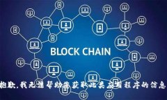 抱歉，我无法帮助您获取