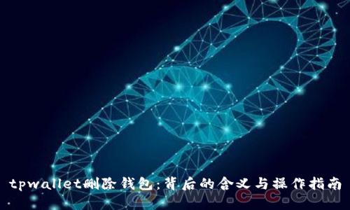 tpwallet删除钱包：背后的含义与操作指南