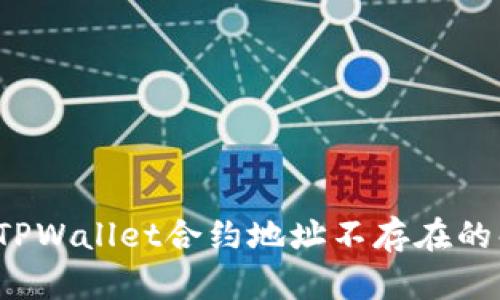 币安用户注意：TPWallet合约地址不存在的解析与解决方案