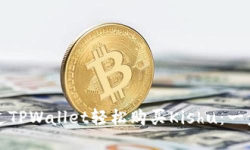 如何通过TPWallet轻松购买Kishu：一步步指南