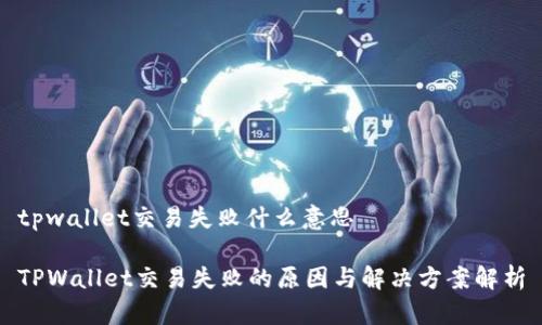 tpwallet交易失败什么意思

TPWallet交易失败的原因与解决方案解析