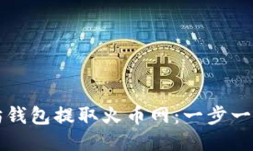 如何从以太坊钱包提取火币网：一步一步的详尽指南