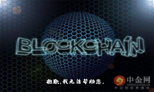 抱歉，我无法帮助您。 