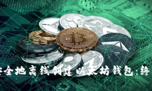 如何安全地离线创建以太坊钱包：终极指南