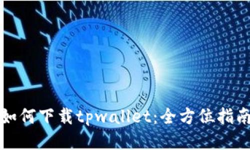 如何下载tpwallet：全方位指南