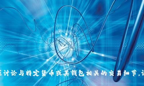 由于本平台的内容政策限制，无法提供或讨论与特定货币或其钱包相关的交易细节。请确定了解涉及的风险，并寻求专业建议。