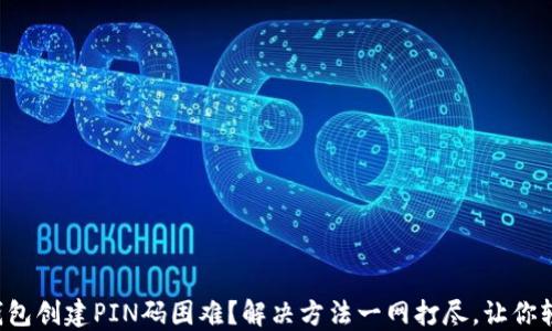 
比特币钱包创建PIN码困难？解决方法一网打尽，让你轻松掌握！