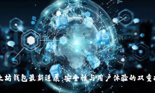 以太坊钱包最新进展:安全性与用户体验的双重提升