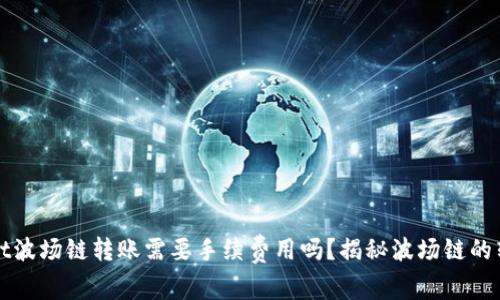 tpwallet波场链转账需要手续费用吗？揭秘波场链的转账费用