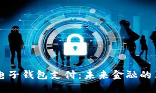 区块链电子钱包支付：未来金融的革命力量